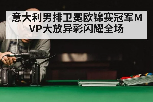 意大利男排卫冕欧锦赛冠军MVP大放异彩闪耀全场
