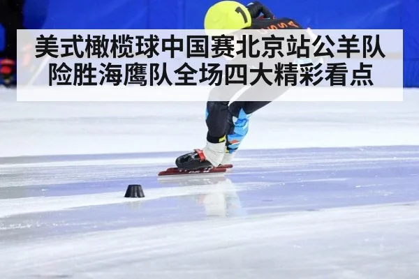 美式橄榄球中国赛北京站公羊队险胜海鹰队全场四大精彩看点